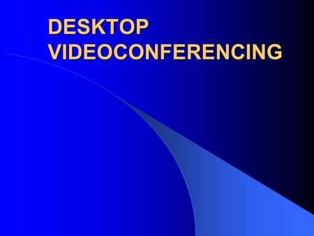 DESKTOP VIDEOCONFERENCING. After Viewing This Slide Show You Will Be Able To: Distinguish desktop videoconferencing from traditional videoconferencing.