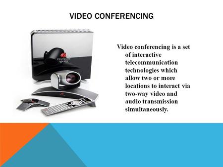 VIDEO CONFERENCING Video conferencing is a set of interactive telecommunication technologies which allow two or more locations to interact via two-way.