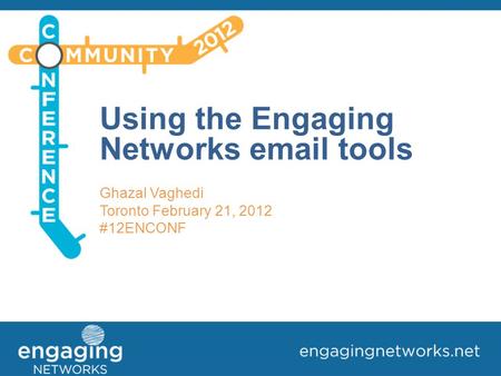 Using the Engaging Networks email tools Ghazal Vaghedi Toronto February 21, 2012 #12ENCONF.