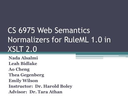 CS 6975 Web Semantics Normalizers for RuleML 1.0 in XSLT 2.0 Nada Alsalmi ‍ Leah Bidlake ‍ Ao Cheng ‍ Thea Gegenberg ‍ Emily Wilson Instructor: Dr. Harold.