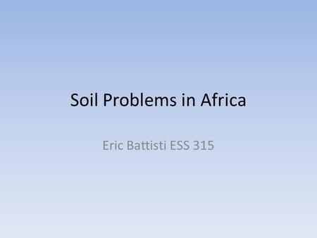 Soil Problems in Africa Eric Battisti ESS 315. Initial Soil Problems Tropical regions in general have less fertile soil compared to temperate regions.