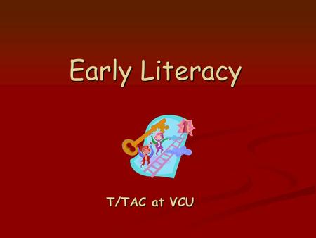 Early Literacy T/TAC at VCU. Goals for Today We will provide an overview of the components of a quality early childhood program We will provide an overview.