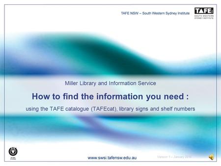 Miller Library and Information Service How to find the information you need : using the TAFE catalogue (TAFEcat), library signs and shelf numbers Version.