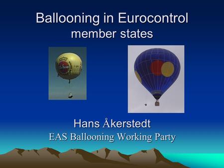 Ballooning in Eurocontrol member states Hans Å kerstedt EAS Ballooning Working Party.