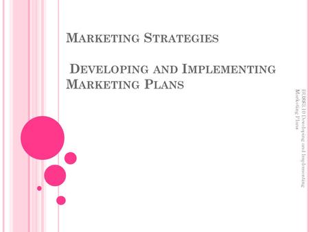 M ARKETING S TRATEGIES D EVELOPING AND I MPLEMENTING M ARKETING P LANS BUSS3.10 Developing and Implementing Marketing Plans.