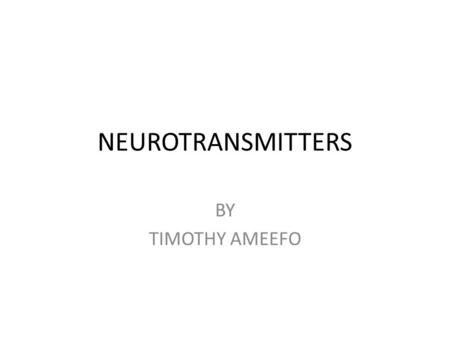 NEUROTRANSMITTERS BY TIMOTHY AMEEFO. INTRODUCTION Neurotransmitters are chemicals which relay, amplify, modulate signals between a neuron and another.