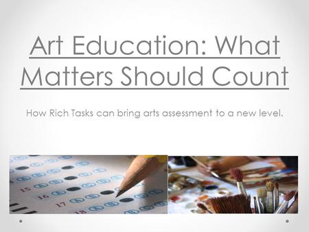 Art Education: What Matters Should Count How Rich Tasks can bring arts assessment to a new level.