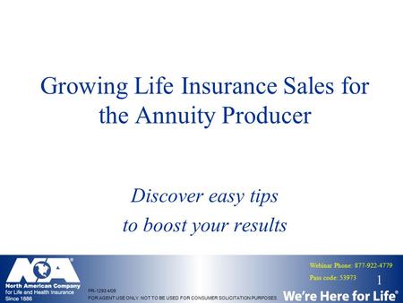 1 FOR AGENT USE ONLY. NOT TO BE USED FOR CONSUMER SOLICITATION PURPOSES. PR-1293 4/09 Webinar Phone: 877-922-4779 Pass code: 53973 Growing Life Insurance.