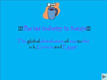 !!!The tea industry in Kenya!!! The global distribution of tea to the u.k, Greece and Egypt.