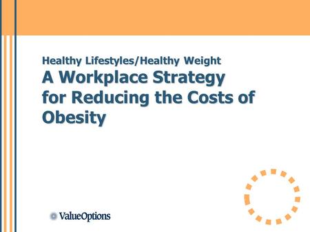 Healthy Lifestyles/Healthy Weight A Workplace Strategy for Reducing the Costs of Obesity.
