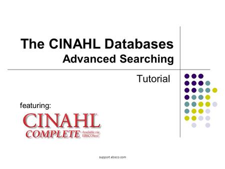Support.ebsco.com The CINAHL Databases Advanced Searching Tutorial featuring: