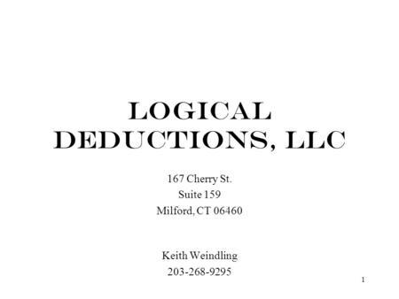 1 LOGICAL DEDUCTIONS, LLC 167 Cherry St. Suite 159 Milford, CT 06460 Keith Weindling 203-268-9295.