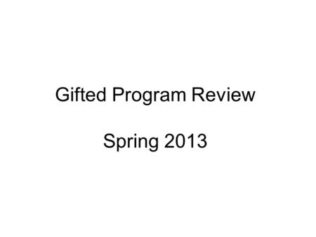 Gifted Program Review Spring 2013. Process  In February 2013 a team of 41 individuals met to develop questions: parent, teachers, psychologists and administrators.
