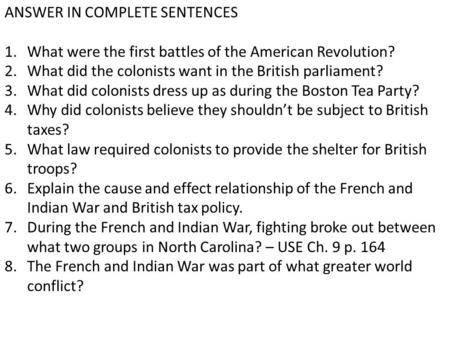 ANSWER IN COMPLETE SENTENCES 1.What were the first battles of the American Revolution? 2.What did the colonists want in the British parliament? 3.What.