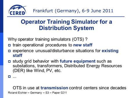 Frankfurt (Germany), 6-9 June 2011 Why operator training simulators (OTS) ?  train operational procedures to new staff  experience unusual/disturbance.