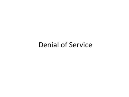 Denial of Service. Denial of Service Attacks Unlike other forms of computer attacks, goal isn’t access or theft of information or services The goal is.