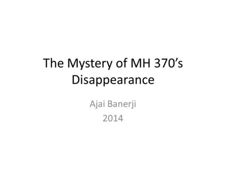 The Mystery of MH 370’s Disappearance Ajai Banerji 2014.