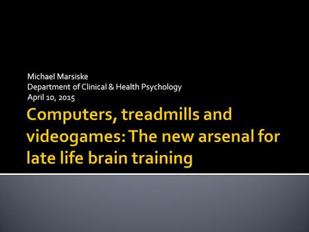 Michael Marsiske Department of Clinical & Health Psychology April 10, 2015.