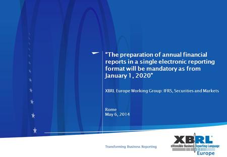 “The preparation of annual financial reports in a single electronic reporting format will be mandatory as from January 1, 2020” XBRL Europe Working Group: