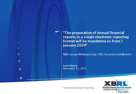 “The preparation of annual financial reports in a single electronic reporting format will be mandatory as from 1 January 2020” XBRL Europe Working Group:
