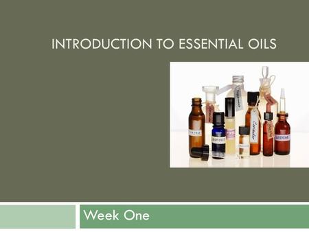 INTRODUCTION TO ESSENTIAL OILS Week One. What Are Essential Oils?  Essential oils are the volatile, evaporative, liquids which are extracted from aromatic.