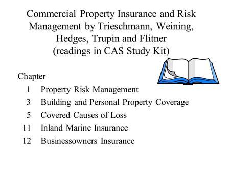 Commercial Property Insurance and Risk Management by Trieschmann, Weining, Hedges, Trupin and Flitner (readings in CAS Study Kit) Chapter 1 Property Risk.