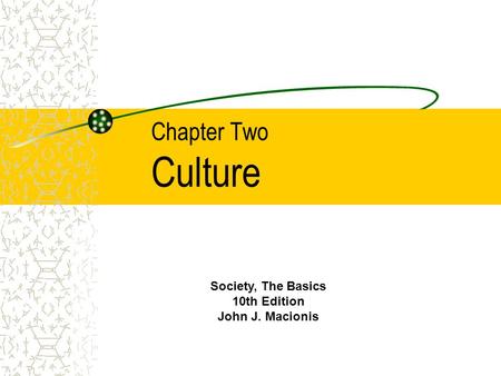 Chapter Two Culture Society, The Basics 10th Edition John J. Macionis.
