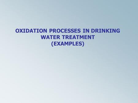 OXIDATION PROCESSES IN DRINKING WATER TREATMENT