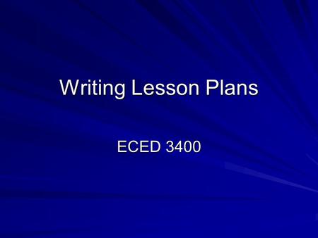 Writing Lesson Plans ECED 3400 *Give LP Format H.O LP Guidelines H.O
