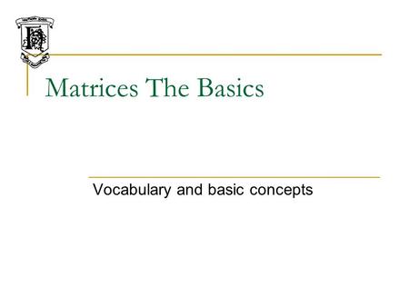 Matrices The Basics Vocabulary and basic concepts.