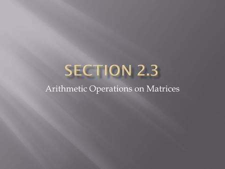 Arithmetic Operations on Matrices. 1. Definition of Matrix 2. Column, Row and Square Matrix 3. Addition and Subtraction of Matrices 4. Multiplying Row.