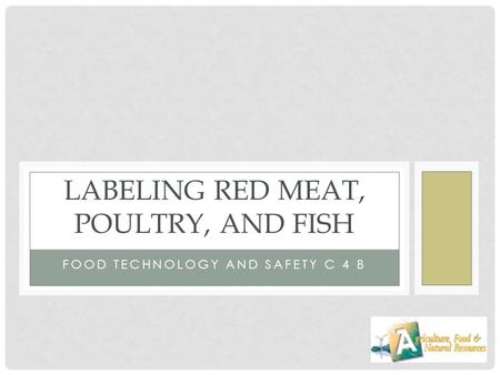 FOOD TECHNOLOGY AND SAFETY C 4 B LABELING RED MEAT, POULTRY, AND FISH.