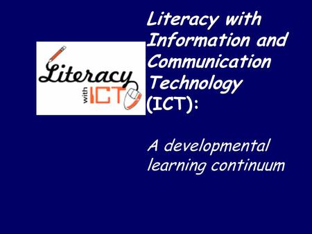 Literacy with Information and Communication Technology (ICT): A developmental learning continuum.