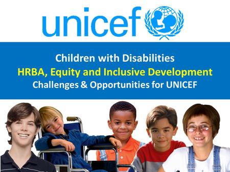 Children with Disabilities HRBA, Equity and Inclusive Development Challenges & Opportunities for UNICEF.