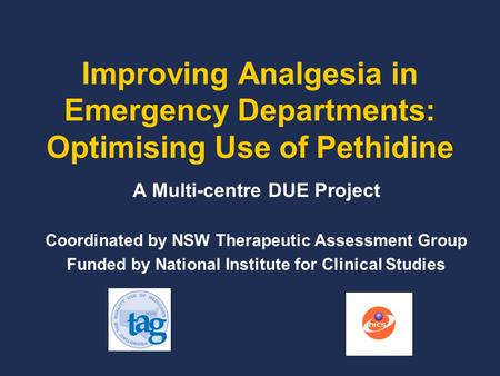 Improving Analgesia in Emergency Departments: Optimising Use of Pethidine A Multi-centre DUE Project Coordinated by NSW Therapeutic Assessment Group Funded.