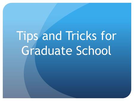 Tips and Tricks for Graduate School. How Do I Apply for Graduate School? The following 20 steps can help guide you through this process! 1)Decide on the.