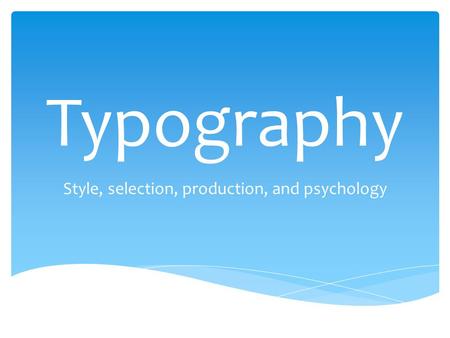 Typography Style, selection, production, and psychology.