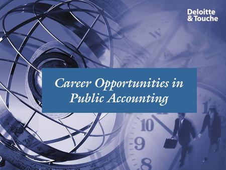 0 Career Opportunities in Public Accounting. Introduction to Deloitte & Touche 1 Deloitte Touche Tohmatsu u Over 100,000 people worldwide u Over 30,000.