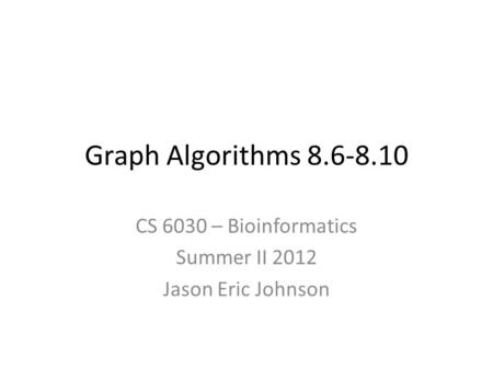 CS 6030 – Bioinformatics Summer II 2012 Jason Eric Johnson