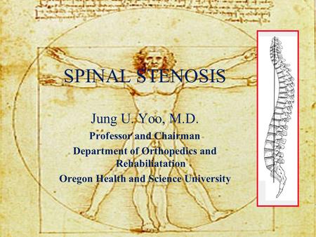 SPINAL STENOSIS Jung U. Yoo, M.D. Professor and Chairman Department of Orthopedics and Rehabiliatation Oregon Health and Science University.