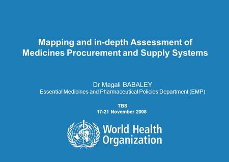 TBS 17-21 November 2008 1 | Mapping and in-depth Assessment of Medicines Procurement and Supply Systems Dr Magali BABALEY Essential Medicines and Pharmaceutical.