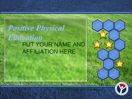 Positive Physical Education PUT YOUR NAME AND AFFILIATION HERE NASPE Sets the Standard.
