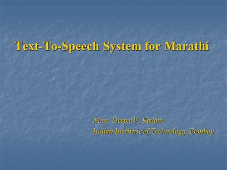 Text-To-Speech System for Marathi Miss. Deepa V. Kadam Indian Institute of Technology, Bombay.