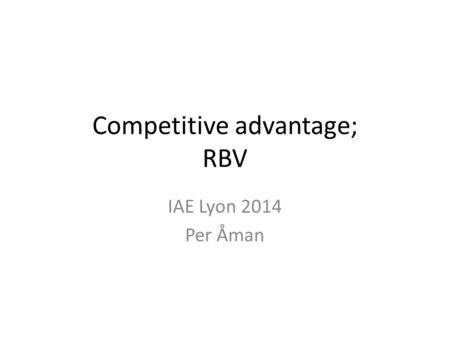 Competitive advantage; RBV IAE Lyon 2014 Per Åman.