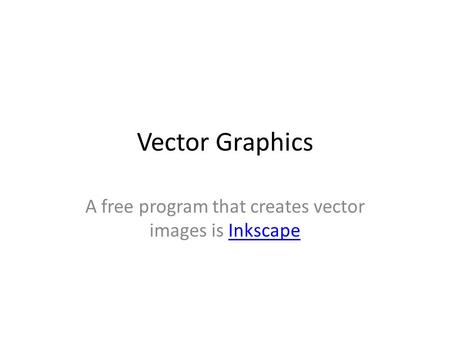 Vector Graphics A free program that creates vector images is InkscapeInkscape.