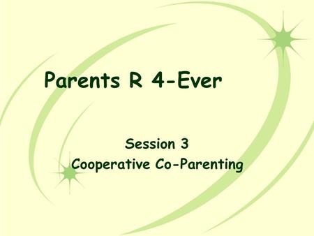 Parents R 4-Ever Session 3 Cooperative Co-Parenting.