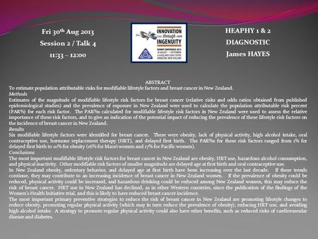 HEAPHY 1 & 2 DIAGNOSTIC James HAYES Fri 30 th Aug 2013 Session 2 / Talk 4 11:33 – 12:00 ABSTRACT To estimate population attributable risks for modifiable.