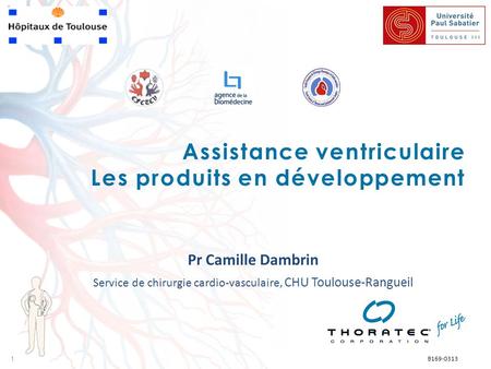 11 B169-0313 Assistance ventriculaire Les produits en développement Pr Camille Dambrin Service de chirurgie cardio-vasculaire, CHU Toulouse-Rangueil.
