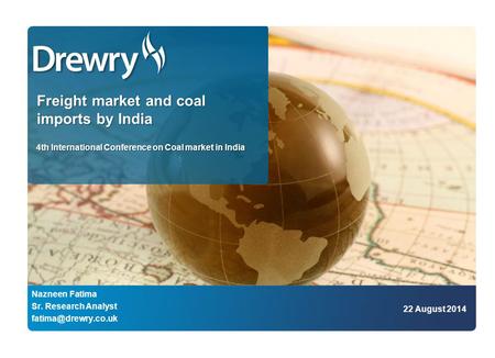 Freight market and coal imports by India 4th International Conference on Coal market in India Nazneen Fatima Sr. Research Analyst 22.