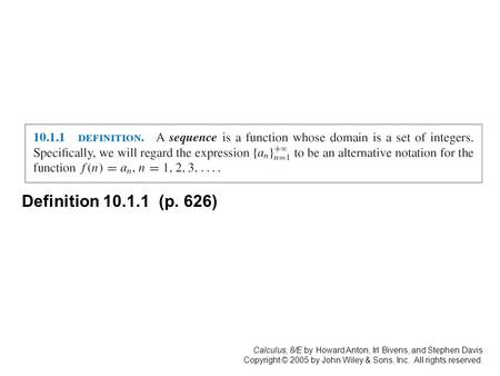 Calculus, 8/E by Howard Anton, Irl Bivens, and Stephen Davis Copyright © 2005 by John Wiley & Sons, Inc. All rights reserved. Definition 10.1.1 (p. 626)